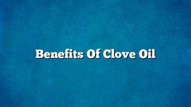 Benefits of clove oil