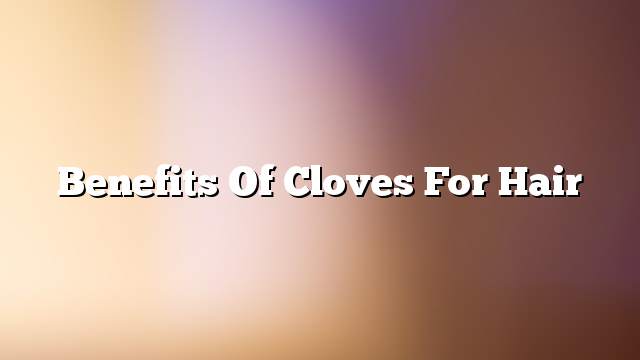 Benefits of cloves for hair