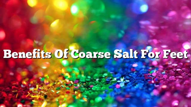 Benefits of coarse salt for feet