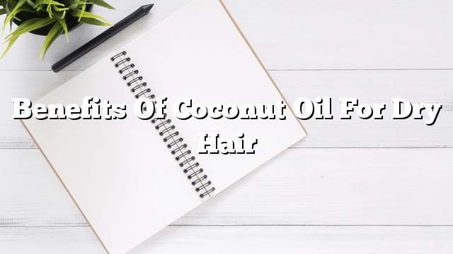 Benefits of coconut oil for dry hair