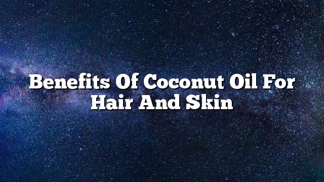 Benefits of coconut oil for hair and skin