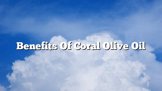 Benefits of coral olive oil