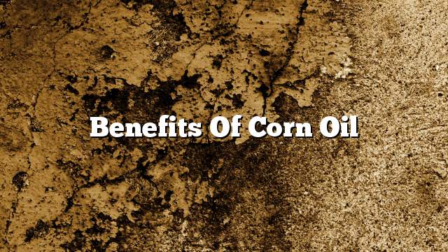 Benefits of Corn Oil