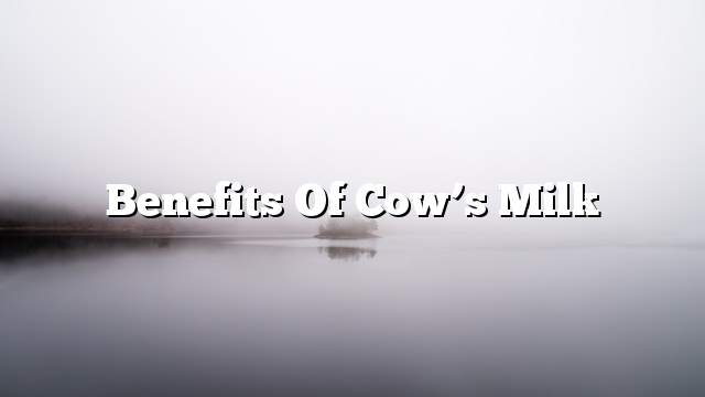 Benefits of cow’s milk