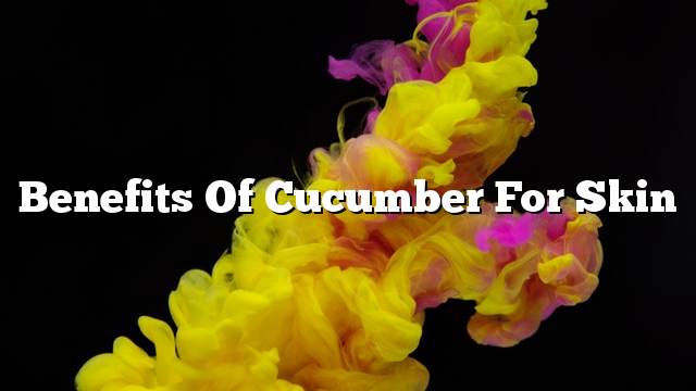 Benefits of cucumber for skin