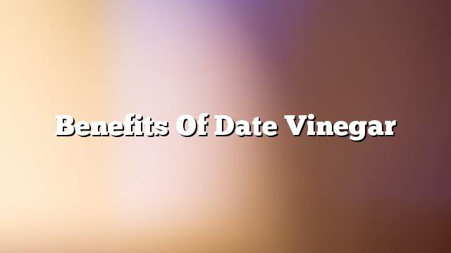 Benefits of date vinegar