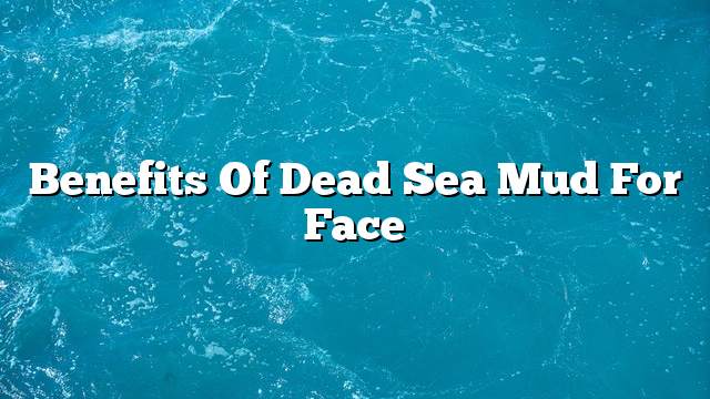 Benefits of dead sea mud for face