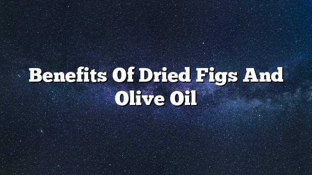 Benefits of dried figs and olive oil