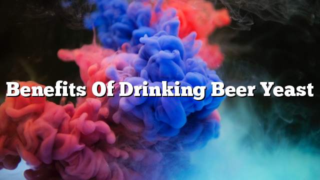 Benefits of drinking beer yeast