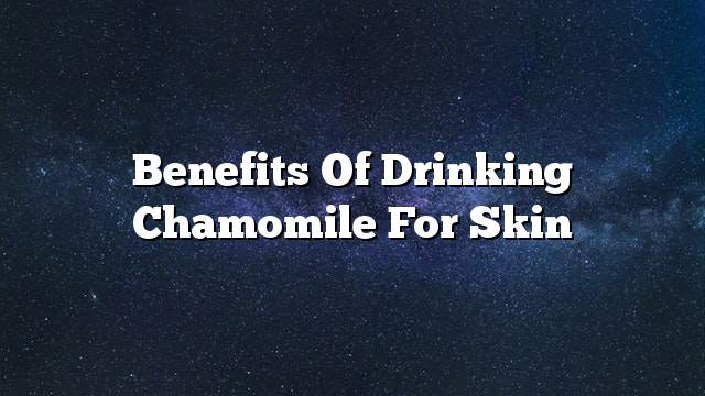 Benefits of drinking chamomile for skin