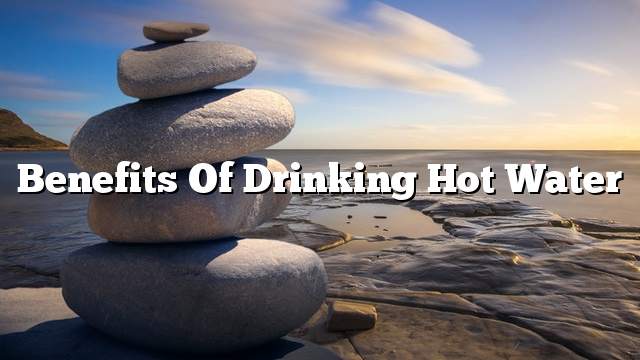 Benefits of drinking hot water