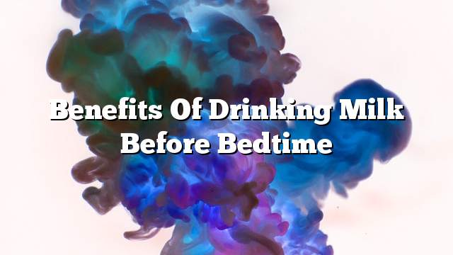 Benefits of drinking milk before bedtime