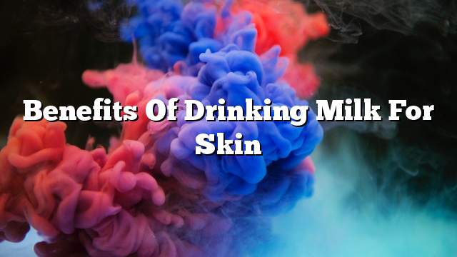 Benefits of drinking milk for skin