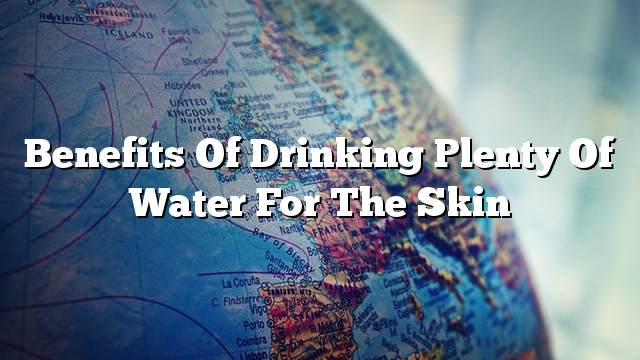 Benefits of drinking plenty of water for the skin