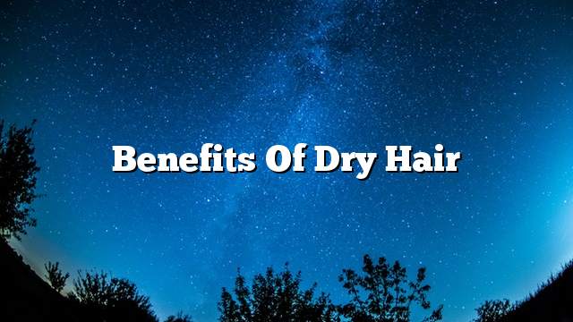 Benefits of dry hair