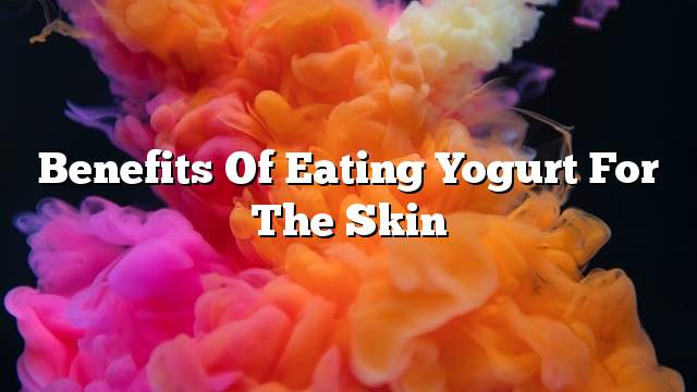 Benefits of eating yogurt for the skin