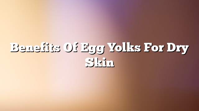 Benefits of egg yolks for dry skin