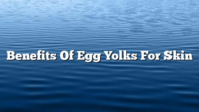 Benefits of egg yolks for skin