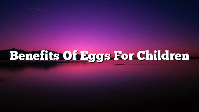 Benefits of eggs for children