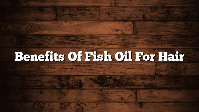 Benefits of fish oil for hair