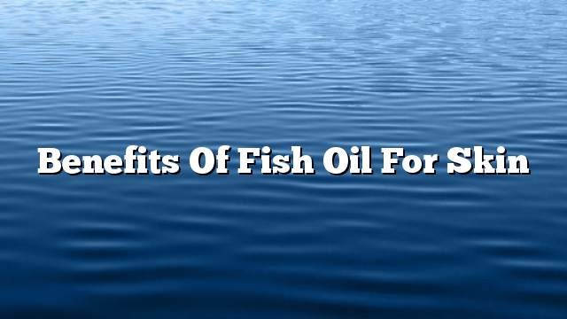 Benefits of fish oil for skin