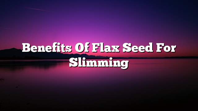 Benefits of flax seed for slimming