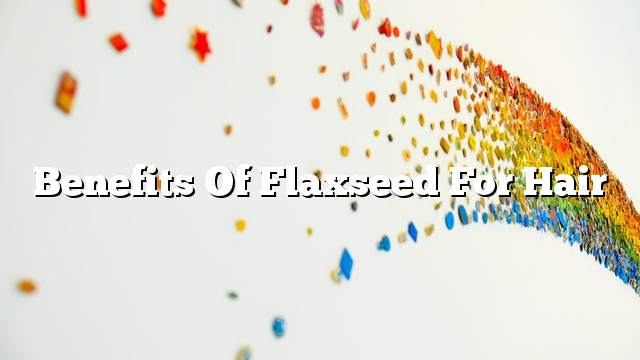 Benefits of flaxseed for hair