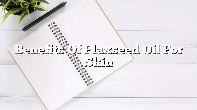 Benefits of flaxseed oil for skin