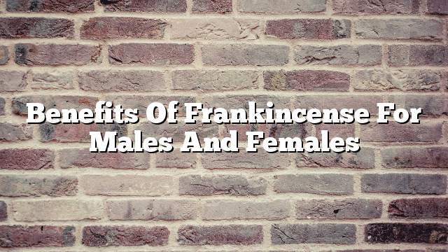 Benefits of frankincense for males and females