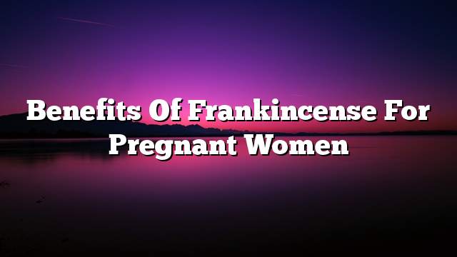Benefits of frankincense for pregnant women
