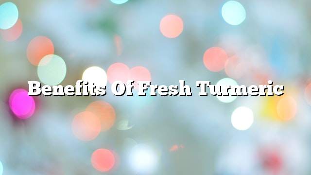 Benefits of fresh turmeric