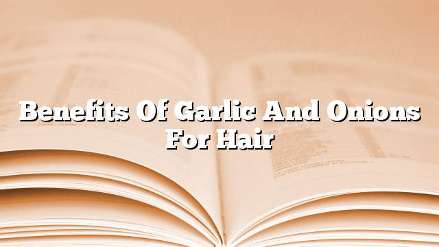 Benefits of garlic and onions for hair
