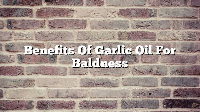 Benefits of garlic oil for baldness