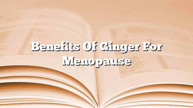 Benefits of Ginger for Menopause