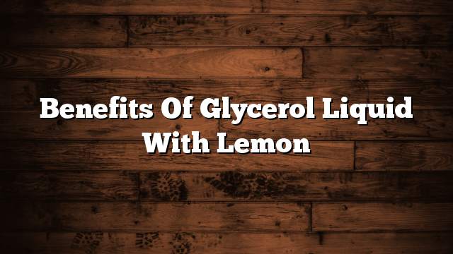 Benefits of glycerol liquid with lemon