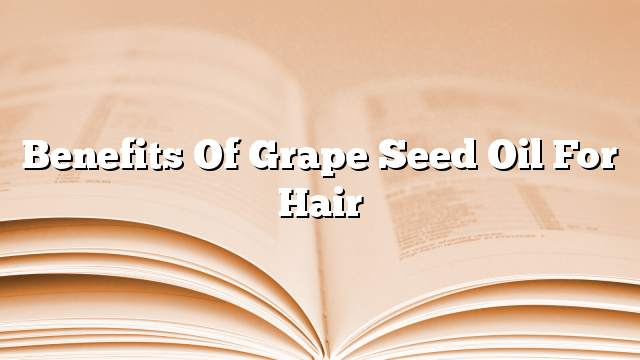 Benefits of grape seed oil for hair