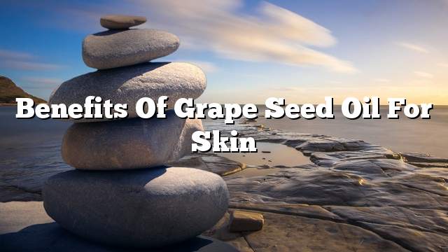 Benefits of grape seed oil for skin