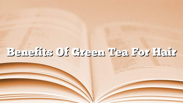 Benefits of green tea for hair