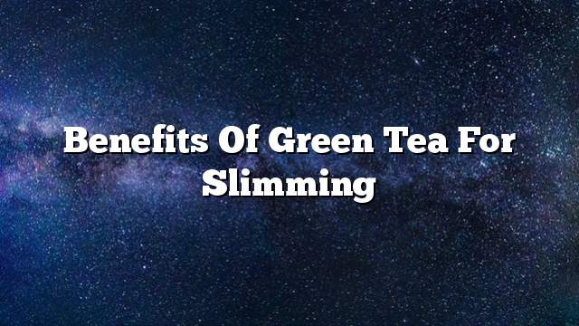 Benefits of green tea for slimming