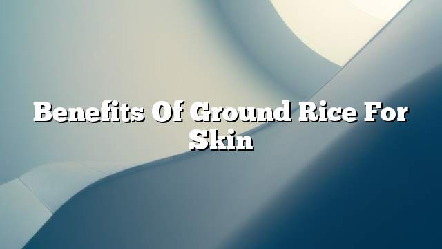 Benefits of ground rice for skin