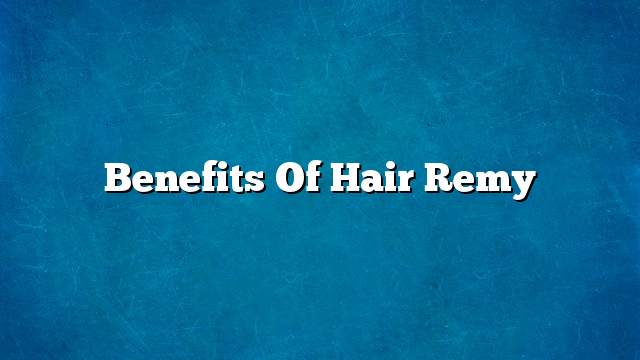 Benefits of hair remy