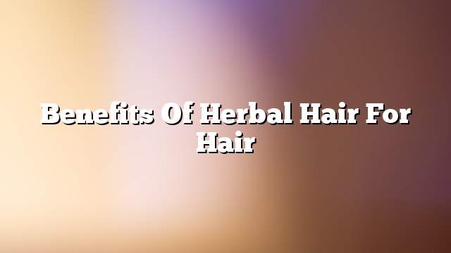 Benefits of herbal hair for hair