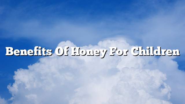 Benefits of honey for children