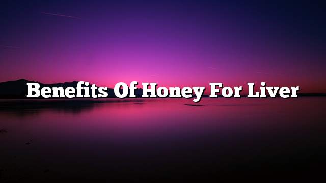 Benefits of honey for liver