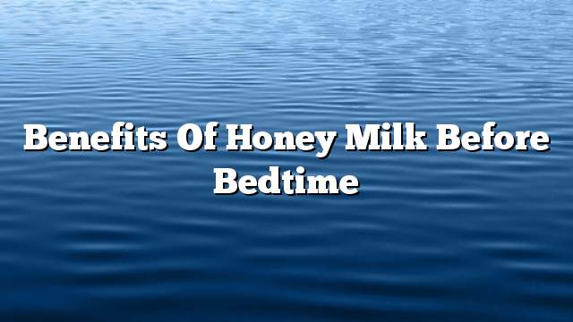 Benefits of honey milk before bedtime