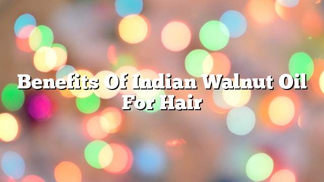 Benefits of Indian walnut oil for hair