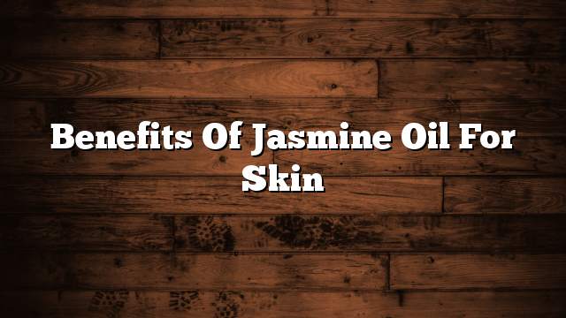 Benefits of jasmine oil for skin