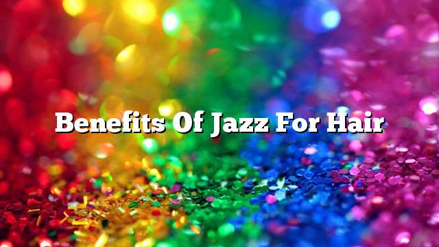 Benefits of jazz for hair