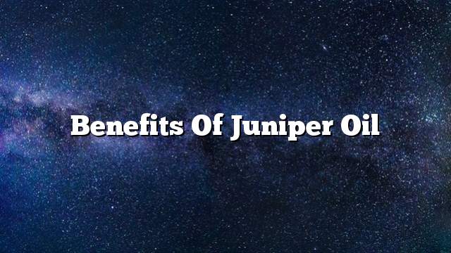 Benefits of juniper oil