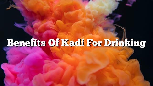 Benefits of kadi for drinking